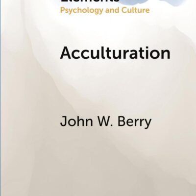 Acculturation: A Personal Journey across Cultures (Elements in Psychology and Culture)