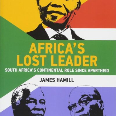 Africa's Lost Leader: South Africa's continental role since apartheid (Adelphi series)