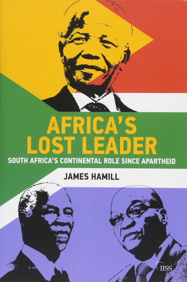 Africa's Lost Leader: South Africa's continental role since apartheid (Adelphi series)