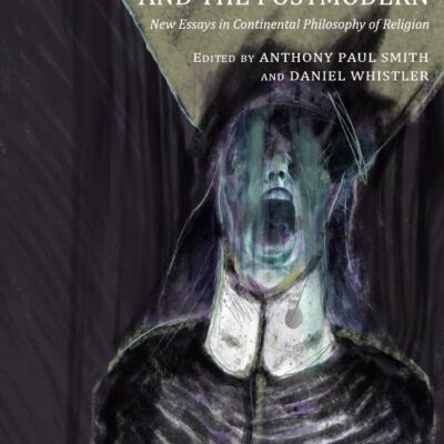 After the Postsecular and the Postmodern: New Essays in Continental Philosophy of Religion