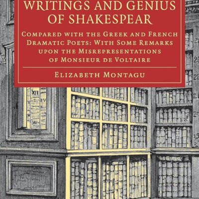 An Essay on the Writings and Genius of Shakespear: Compared with the Greek and French Dramatic Poets: With Some Remarks upon the Misrepresentations of ... - Shakespeare and Renaissance Drama)