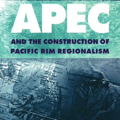 APEC and the Construction of Pacific Rim Regionalism (Cambridge Asia-Pacific Studies)