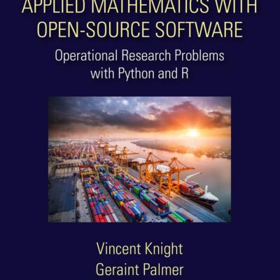Applied Mathematics with Open-Source Software: Operational Research Problems with Python and R (Chapman & Hall/CRC Series in Operations Research)