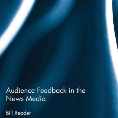 Audience Feedback in the News Media (Routledge Research in Journalism)