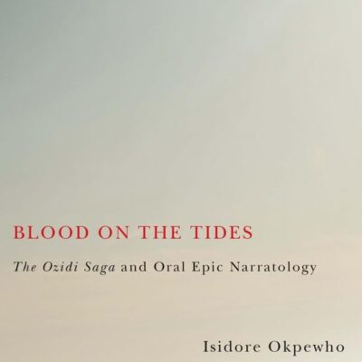 Blood on the Tides – The Ozidi Saga and Oral Epic Narratology: 60 (Rochester Studies in African History and the Diaspora)