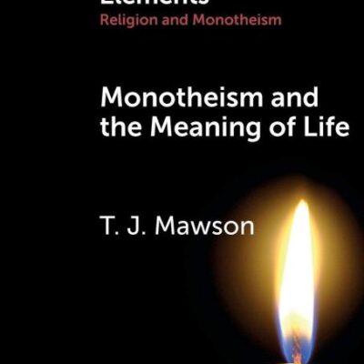 Monotheism and the Meaning of Life (Elements in Religion and Monotheism)