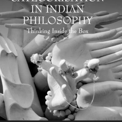 Categorisation in Indian Philosophy: Thinking Inside the Box (Dialogues in South Asian Traditions: Religion