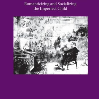 Charles Dickens and the Victorian Child: Romanticizing and Socializing the Imperfect Child