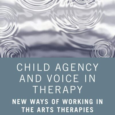 Child Agency amd Volce in Therapy: New Ways of Working in the Arts Therapies
