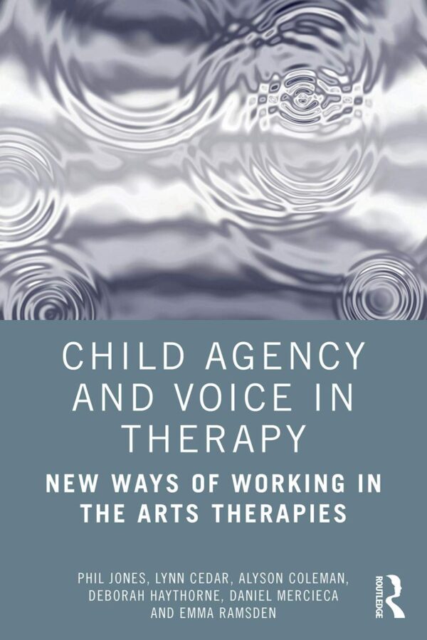 Child Agency amd Volce in Therapy: New Ways of Working in the Arts Therapies