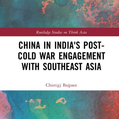 China in India's Post-Cold War Engagement with Southeast Asia (Routledge Studies on Think Asia)