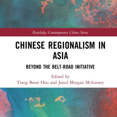 Chinese Regionalism in Asia: Beyond the Belt and Road Initiative (Routledge Contemporary China Series)