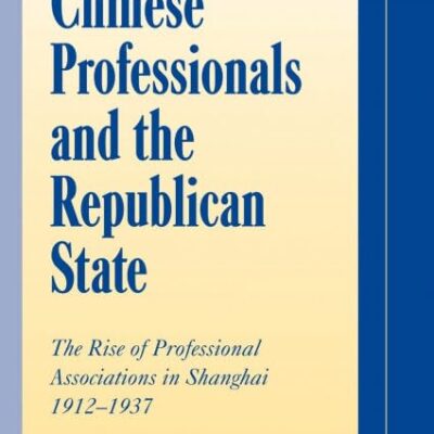 Chinese Professionals and the Republican State: The Rise of Professional Associations in Shanghai 1912-1937 (Cambridge Modern China Series)