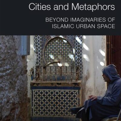Cities and Metaphors: Beyond Imaginaries of Islamic Urban Sapace