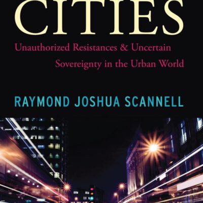 Cities: Unauthorized Resistances and Uncertain Sovereignty in the Urban World (New Worlds (Hardcover))