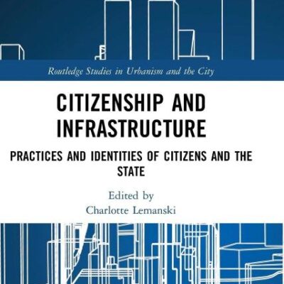 Citizenship and Infrastructure : Practices and Identities of Citizens and the State (Routledge Studies in Urbanism and the City)