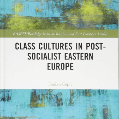 Class Cultures in Post-Socialist Eastern Europe (BASEES/Routledge Series on Russian and East European Studies)