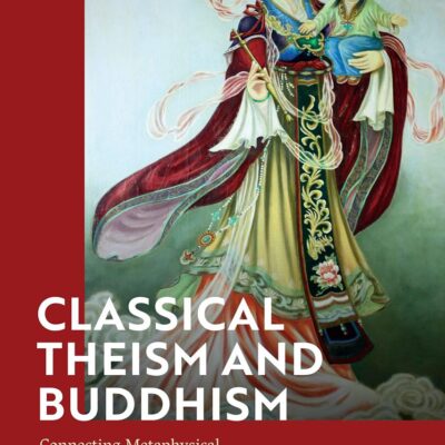 Classical Theism and Buddhism: Connecting Metaphysical and Ethical Systems