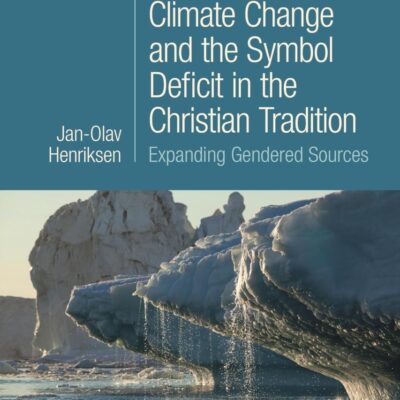 Climate Change and the Symbol Deficit in the Christian Tradition: Expanding Gendered Sources (T&T Clark Explorations in Theology