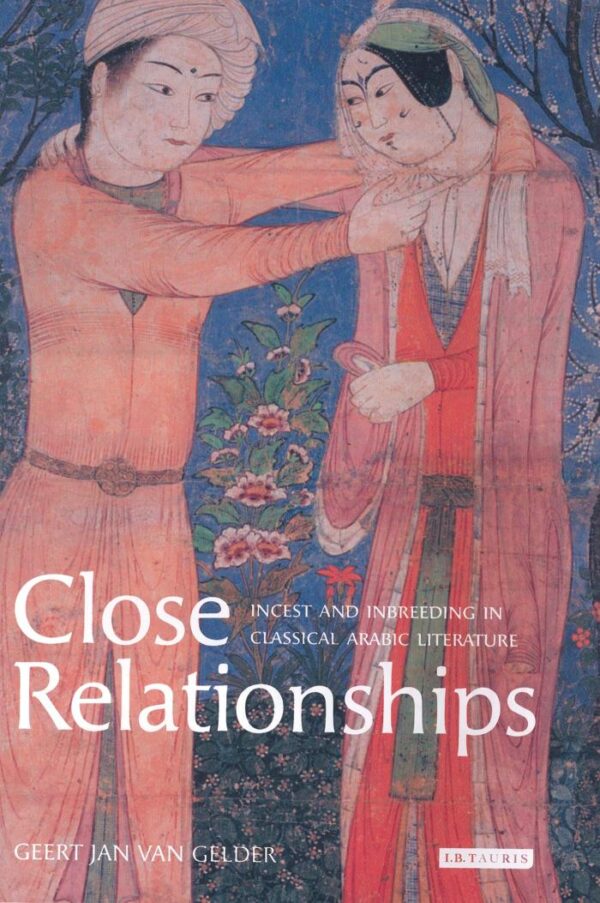 Close Relationships: Incest and Inbreeding in Classical Arabic Literature: v. 9 (Library of Middle East History)