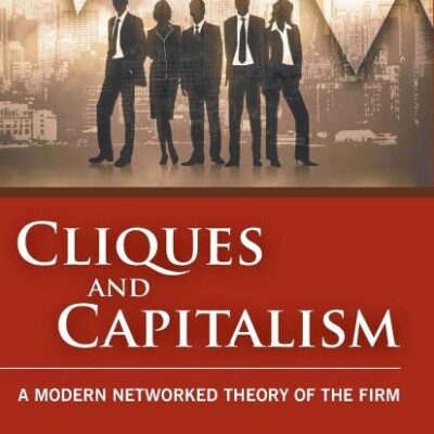 Cliques and Capitalism: A Modern Networked Theory of the Firm