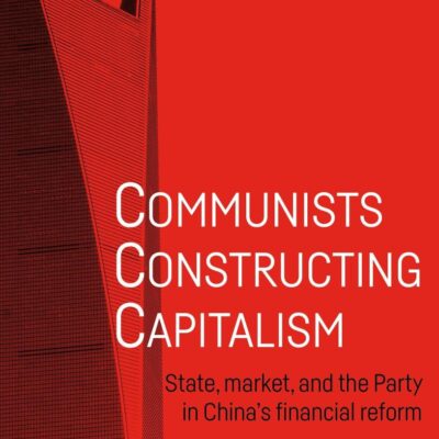 Communists Constgructing Capitalism:State Market and the Party in China's Financial Reforms (Alternative Sinology)