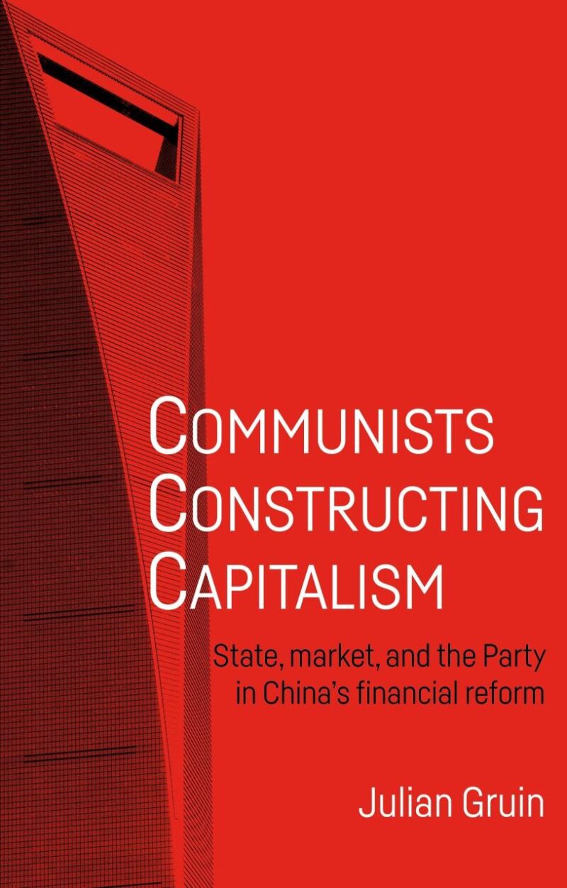 Communists Constgructing Capitalism:State Market and the Party in China's Financial Reforms (Alternative Sinology)