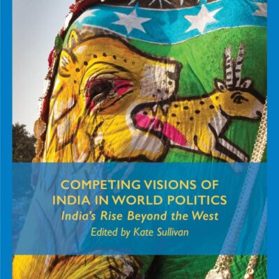 Competing Visions of India In World Politics: India`s Rise Beyond the West