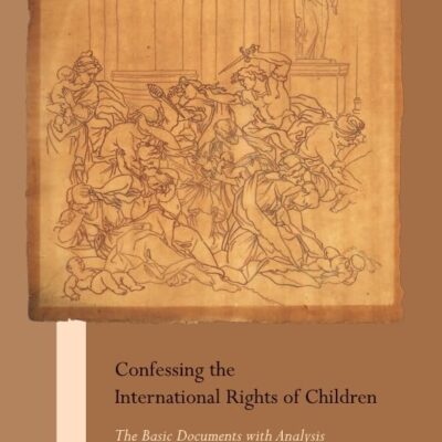 Confessing the International Rights of Children: The Basic Documents with Analysis