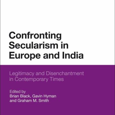 Confronting Secularism in Europe and India: Legitimacy and Disenchantment in Contemporary Times