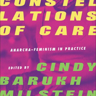 Constellations of Care: Anarcha-Feminism in Practice