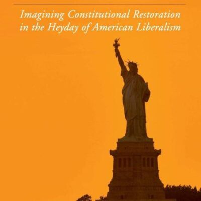 Conservatives and the Constitution: Imagining Constitutional Restoration in the Heyday of American Liberalism (Cambridge Studies on the American Constitution)