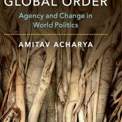 Constructing Global Order: Agency and Change in World Politics