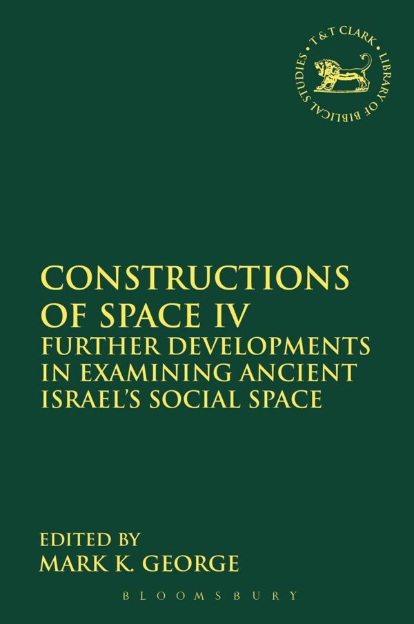 Constructions of Space IV: Further Developments in Examining Ancient Israel's Social Space (The Library of Hebrew Bible/Old Testament Studies)