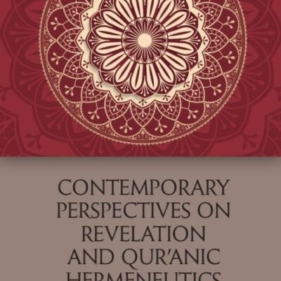 Contemporary Perspectives on Revelation and Qur'Anic Hermeneutics: An Analysis of Four Discourses: An Analysis of Four Scholars