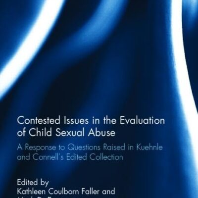 Contested Issues in the Exaluation of Child Sexual Abuse: A Response to Questions Raised in Kuehnle and Connell`s: A Response to Questions Raised in Kuehnle and Connell's Edited Volume