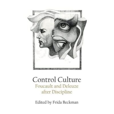 Control Culture: Foucault and Deleuze after Discipline