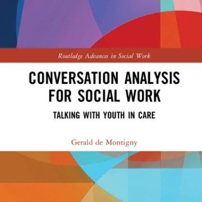 Conversation Analysis for Social Work: Talking with Youth in Care (Routledge Advances in Social Work)