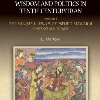 Counsel for Kings: Wisdom and Politics in Tenth - Century Iran (Vol 1): the Nasihat al- muluk of Pseudo - Mawardi Contexts and Themes: Wisdom and ... Studies in Classical Arabic Literature)