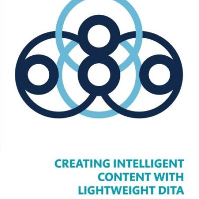 Creating Intelligent Content with Lightweight DITA (ATTW Series in Technical and Professional Communication)