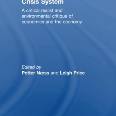 Crisis System: A Critical Realist and Environmental Critique of Economics and the Economy