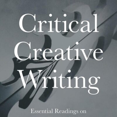 Critical Creative Writing: Essential Readings on the Writer's Craft