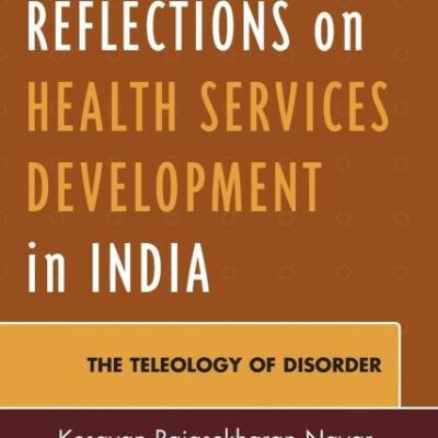 Critical Reflections on Health Services Development in India: The Teleology of Disorder