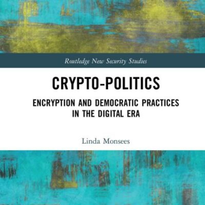 Crypto-Politics: Encryption and Democratic Practices inthe Digital Era (Routledge New Security Studies)