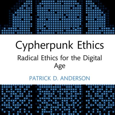 Cypherpunk Ethics: Radical Ethics for the Digital Age (Routledge Focus on Digital Media and Culture)