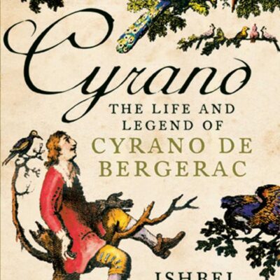 Cyrano: The Life and Legend of Cyrano de Bergerac