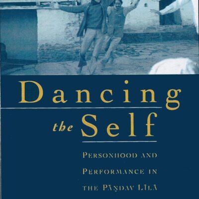 Dancing the Self: Personhood and Performance in the Pandav Lila of Garhwal