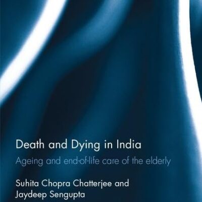Death and Dying in India: Ageing and end-of-life care of the elderly (Routledge Contemporary South Asia Series)
