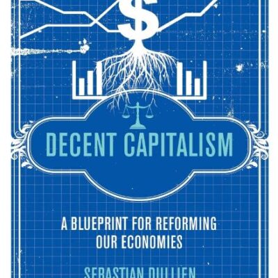 Decent Capitalism: A Blueprint for Reforming Our Economies