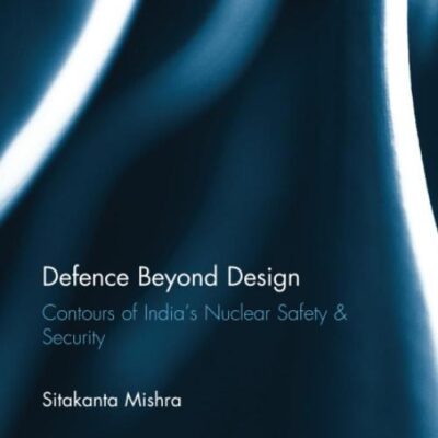 Defence Beyond Design: Contours of India`s Nuclear Safety & Security